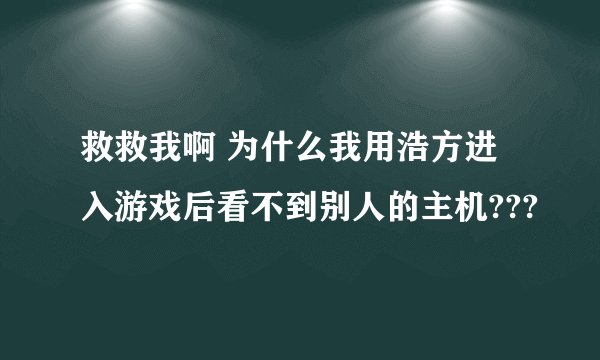 救救我啊 为什么我用浩方进入游戏后看不到别人的主机???
