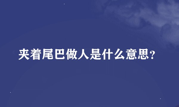 夹着尾巴做人是什么意思?