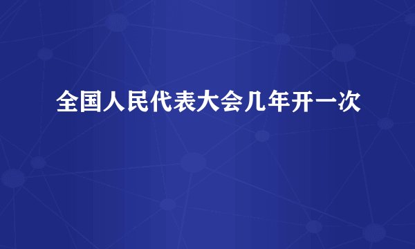 全国人民代表大会几年开一次