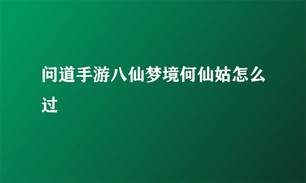 问道手游八仙梦境何仙姑怎么过