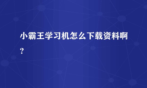 小霸王学习机怎么下载资料啊？