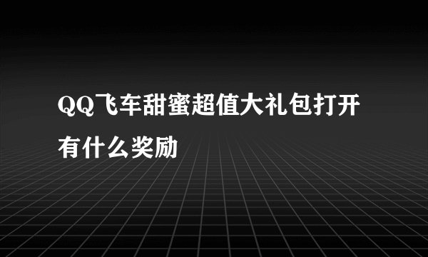 QQ飞车甜蜜超值大礼包打开有什么奖励