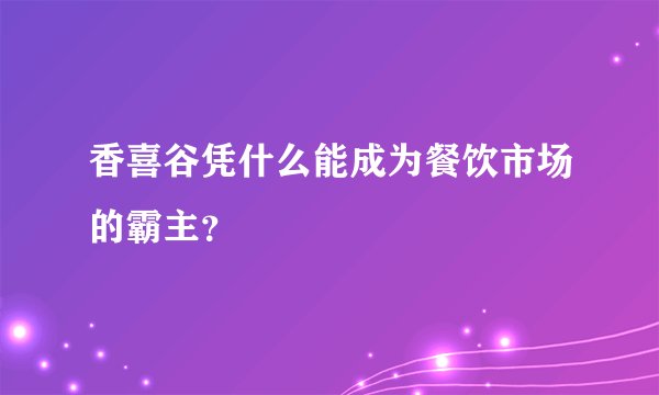 香喜谷凭什么能成为餐饮市场的霸主？
