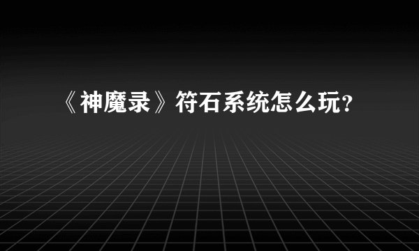 《神魔录》符石系统怎么玩？