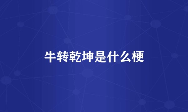 牛转乾坤是什么梗