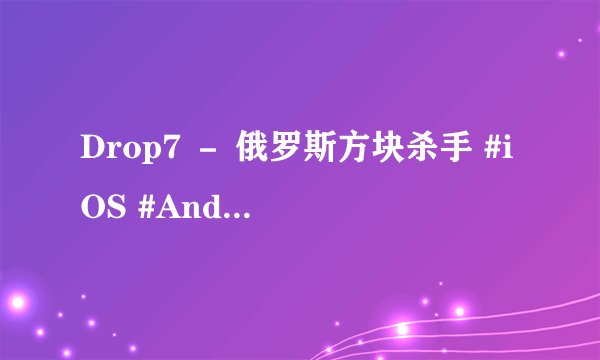 Drop7 － 俄罗斯方块杀手 #iOS #Android