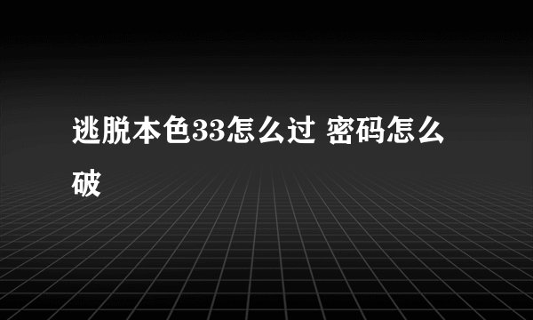 逃脱本色33怎么过 密码怎么破