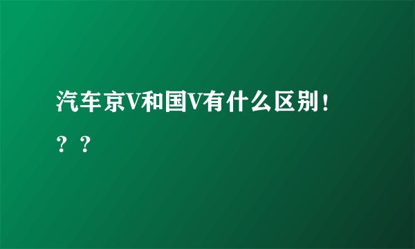 汽车京V和国V有什么区别！？？