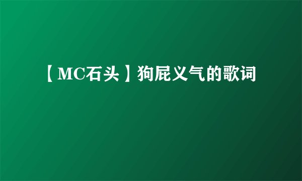 【MC石头】狗屁义气的歌词