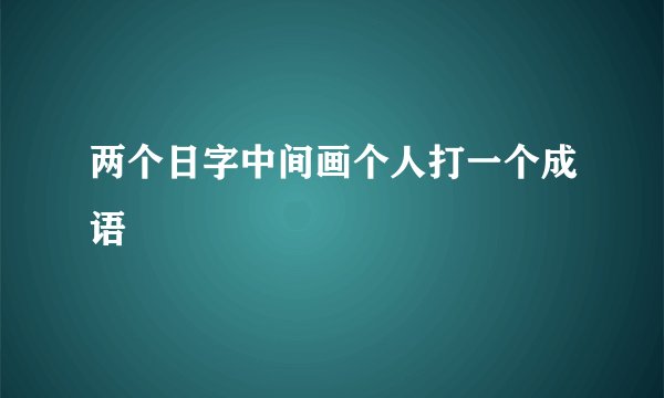 两个日字中间画个人打一个成语