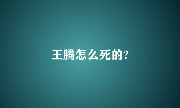 王腾怎么死的?