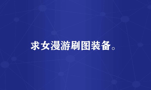 求女漫游刷图装备。