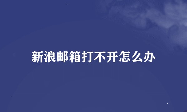 新浪邮箱打不开怎么办