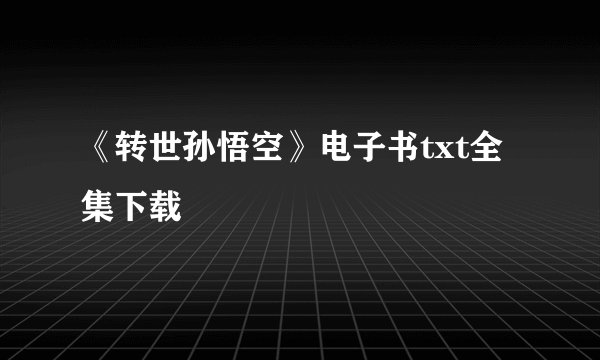 《转世孙悟空》电子书txt全集下载