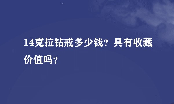 14克拉钻戒多少钱？具有收藏价值吗？