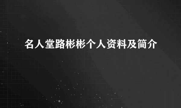 名人堂路彬彬个人资料及简介