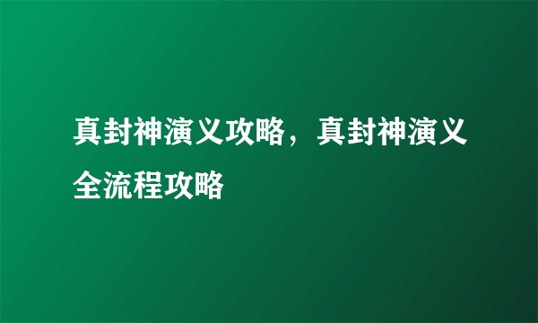 真封神演义攻略，真封神演义全流程攻略