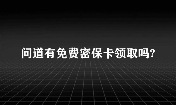 问道有免费密保卡领取吗?