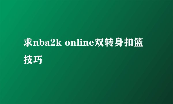 求nba2k online双转身扣篮技巧