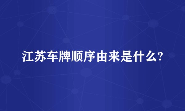 江苏车牌顺序由来是什么?