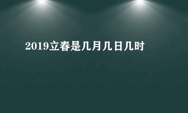 2019立春是几月几日几时