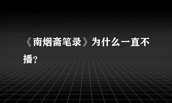《南烟斋笔录》为什么一直不播?