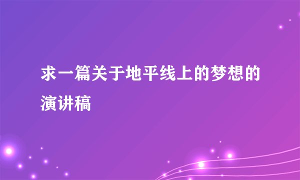 求一篇关于地平线上的梦想的演讲稿