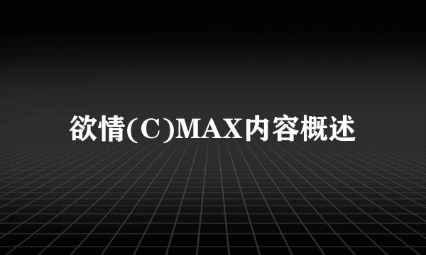 欲情(C)MAX内容概述