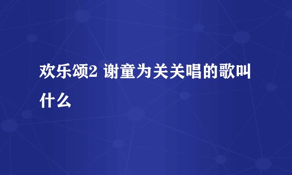 欢乐颂2 谢童为关关唱的歌叫什么