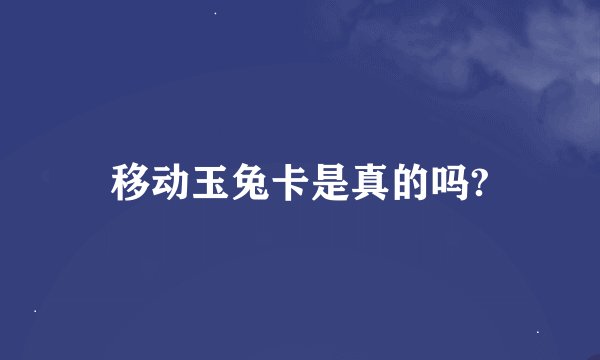 移动玉兔卡是真的吗?