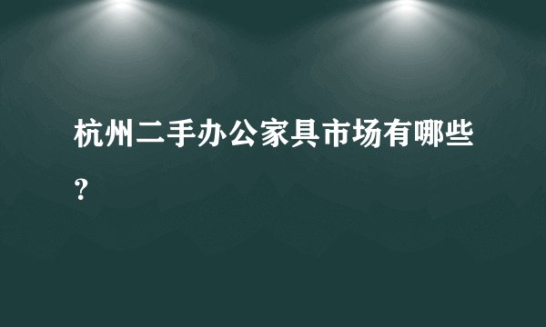 杭州二手办公家具市场有哪些？