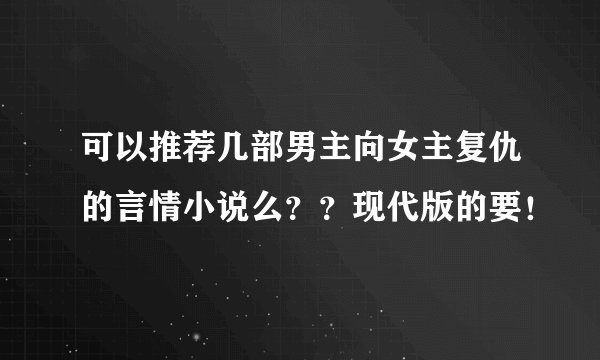 可以推荐几部男主向女主复仇的言情小说么？？现代版的要！