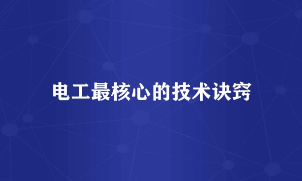 电工最核心的技术诀窍