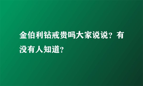 金伯利钻戒贵吗大家说说？有没有人知道？