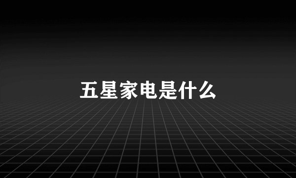 五星家电是什么