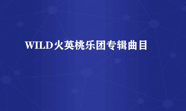 WILD火英桃乐团专辑曲目