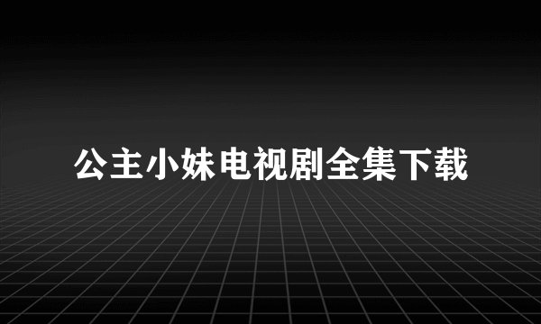 公主小妹电视剧全集下载