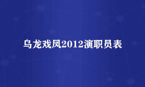 乌龙戏凤2012演职员表