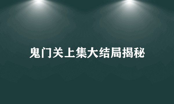 鬼门关上集大结局揭秘