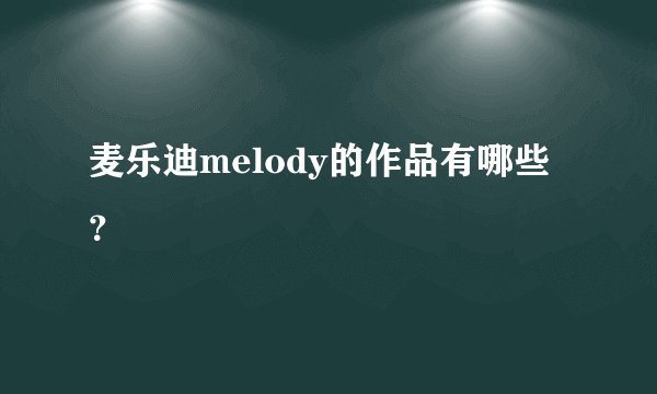 麦乐迪melody的作品有哪些？