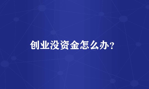 创业没资金怎么办？
