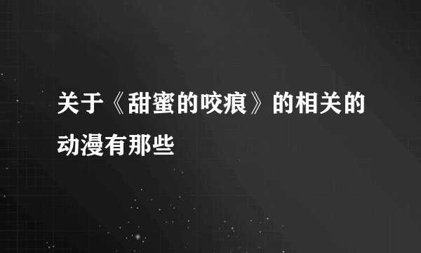关于《甜蜜的咬痕》的相关的动漫有那些