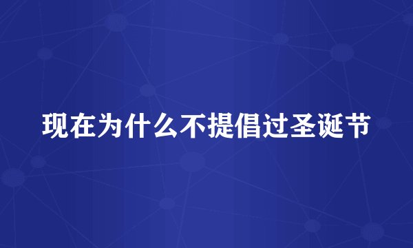 现在为什么不提倡过圣诞节