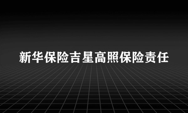 新华保险吉星高照保险责任