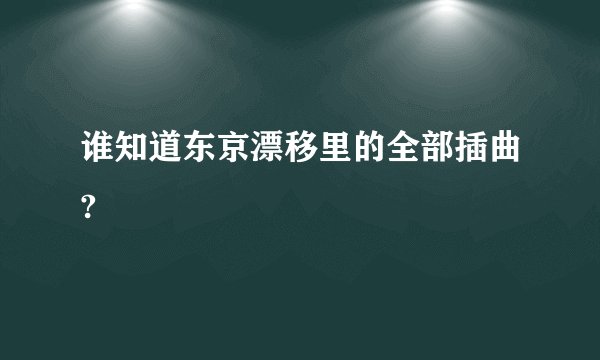 谁知道东京漂移里的全部插曲?