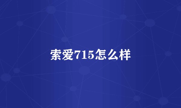 索爱715怎么样