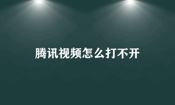 腾讯视频怎么打不开
