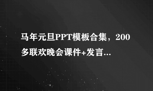 马年元旦PPT模板合集，200多联欢晚会课件+发言稿完整网盘链接如何获取