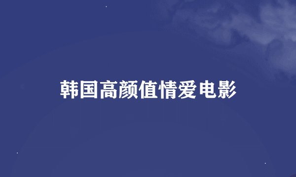 韩国高颜值情爱电影