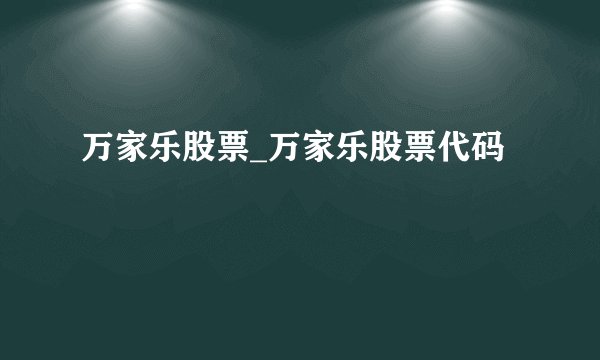 万家乐股票_万家乐股票代码